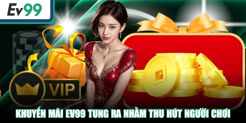 Khuyến mãi EV99 tung ra nhằm thu hút người chơi
