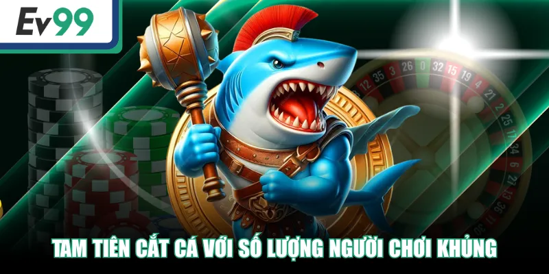 Tam Tiên Cắt Cá với số lượng người chơi khủng