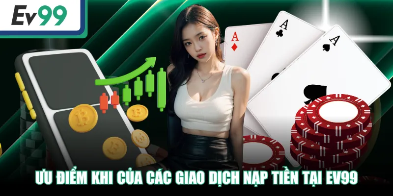 Ưu điểm khi của các giao dịch nạp tiền tại EV99